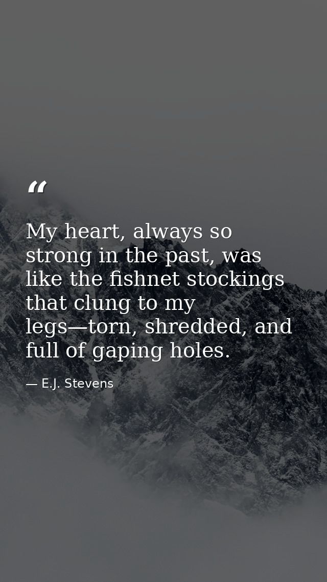 My heart, always so strong in the past, was like the fishnet stockings that clung to my legs—torn, shredded, and full of — E.J. Stevens