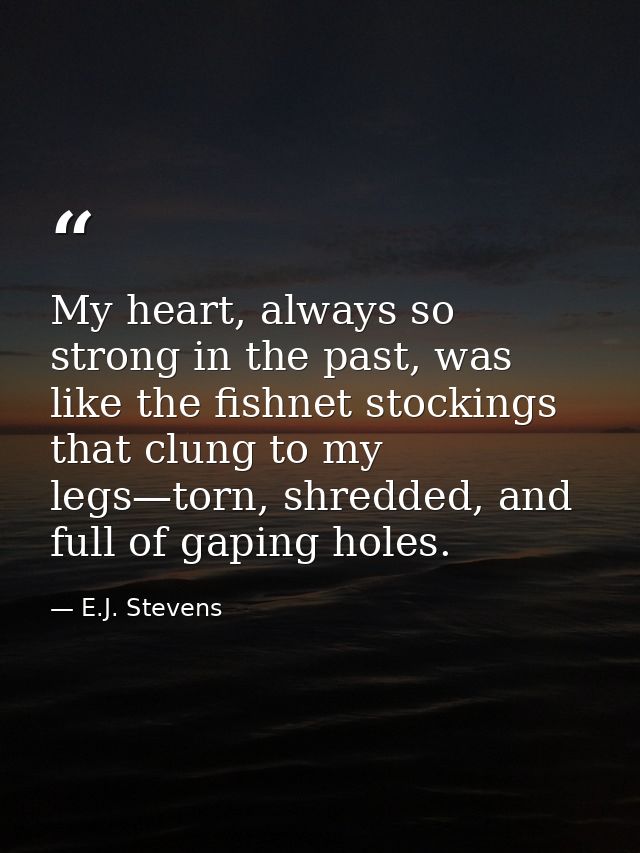 My heart, always so strong in the past, was like the fishnet stockings that clung to my legs—torn, shredded, and full of — E.J. Stevens