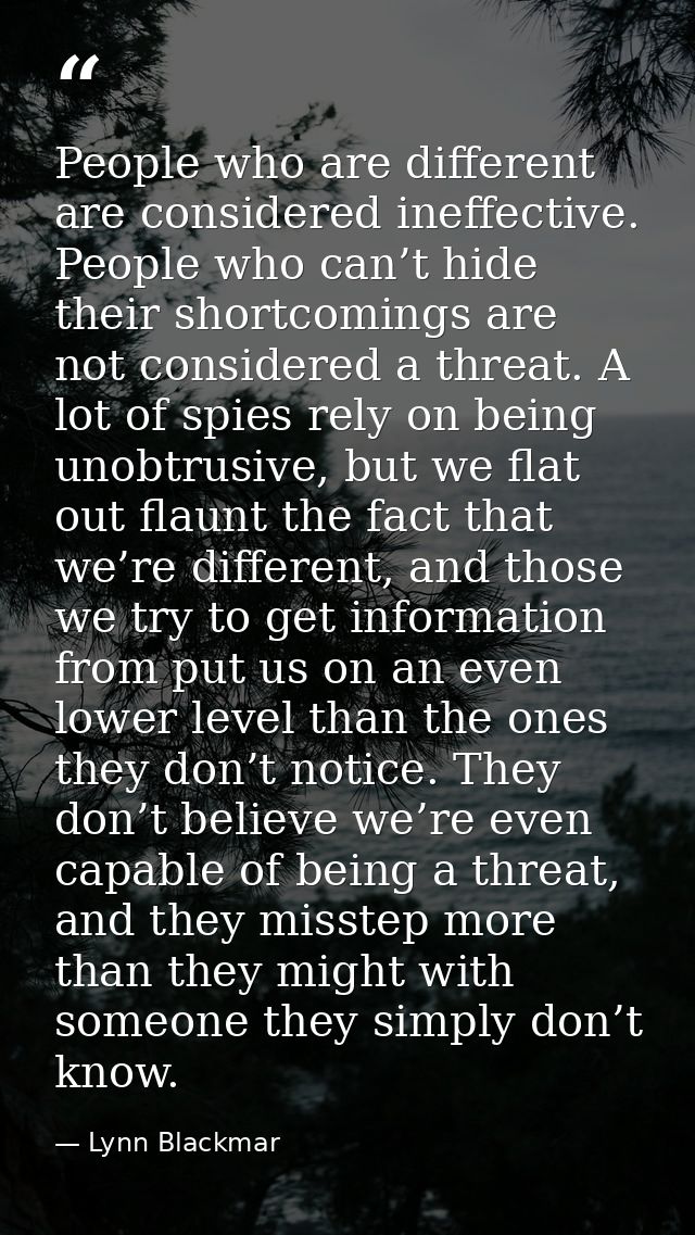 People who are different are considered ineffective. People who can’t hide their shortcomings are not considered a threa — Lynn Blackmar