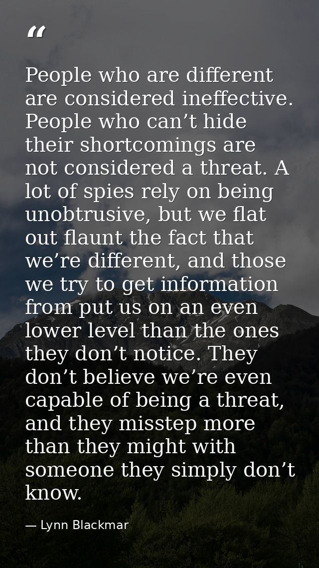 People who are different are considered ineffective. People who can’t hide their shortcomings are not considered a threa — Lynn Blackmar
