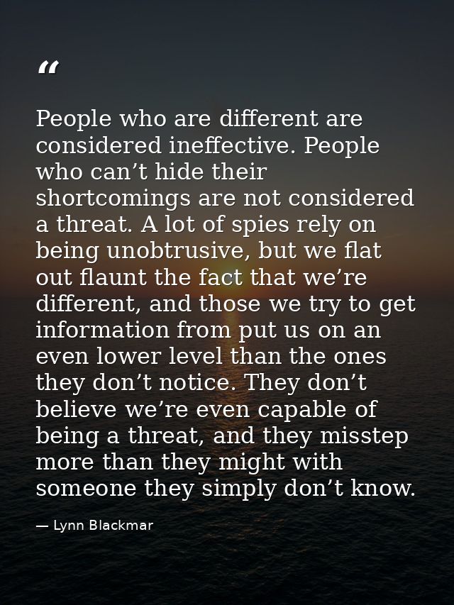 People who are different are considered ineffective. People who can’t hide their shortcomings are not considered a threa — Lynn Blackmar