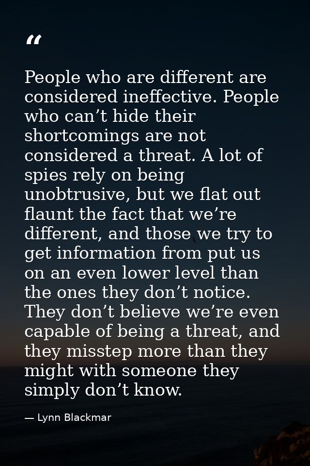 People who are different are considered ineffective. People who can’t hide their shortcomings are not considered a threa — Lynn Blackmar