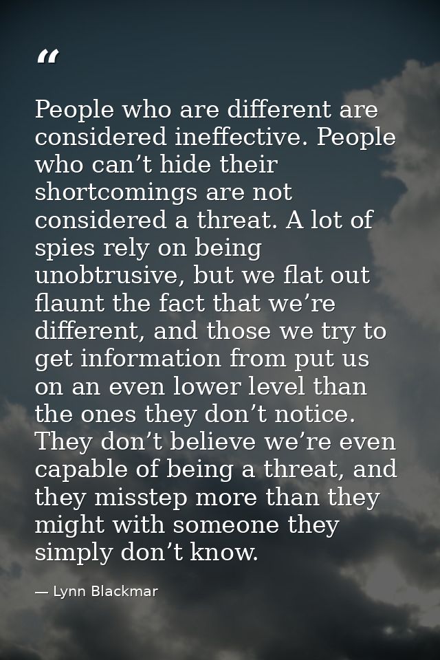 People who are different are considered ineffective. People who can’t hide their shortcomings are not considered a threa — Lynn Blackmar