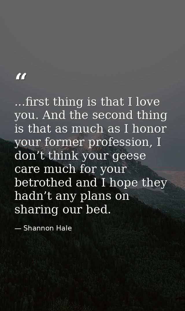 ...first thing is that I love you. And the second thing is that as much as I honor your former profession, I don’t think — Shannon Hale