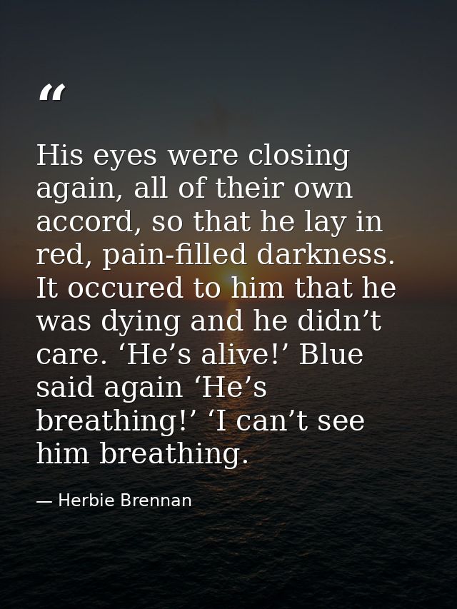His eyes were closing again, all of their own accord, so that he lay in red, pain-filled darkness. It occured to him tha — Herbie Brennan