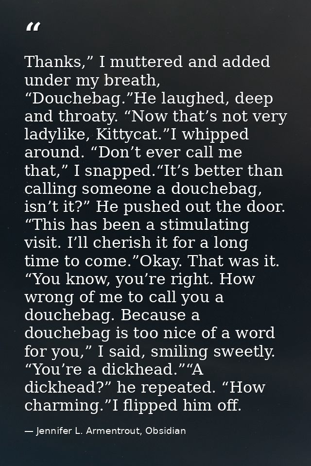 Thanks,” I muttered and added under my breath, “Douchebag.”He laughed, deep and throaty. “Now that’s not very ladylike,  — Jennifer L. Armentrout, Obsidian