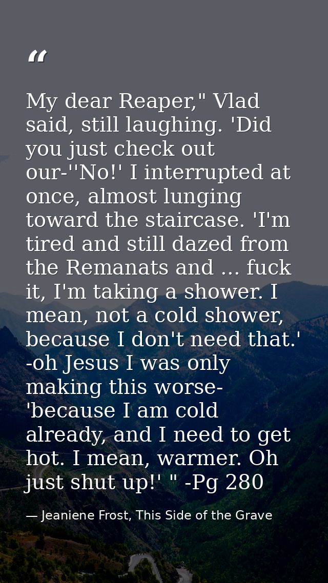 My dear Reaper," Vlad said, still laughing. 'Did you just check out our-''No!' I interrupted at once, almost lunging tow — Jeaniene Frost, This Side of the Grave