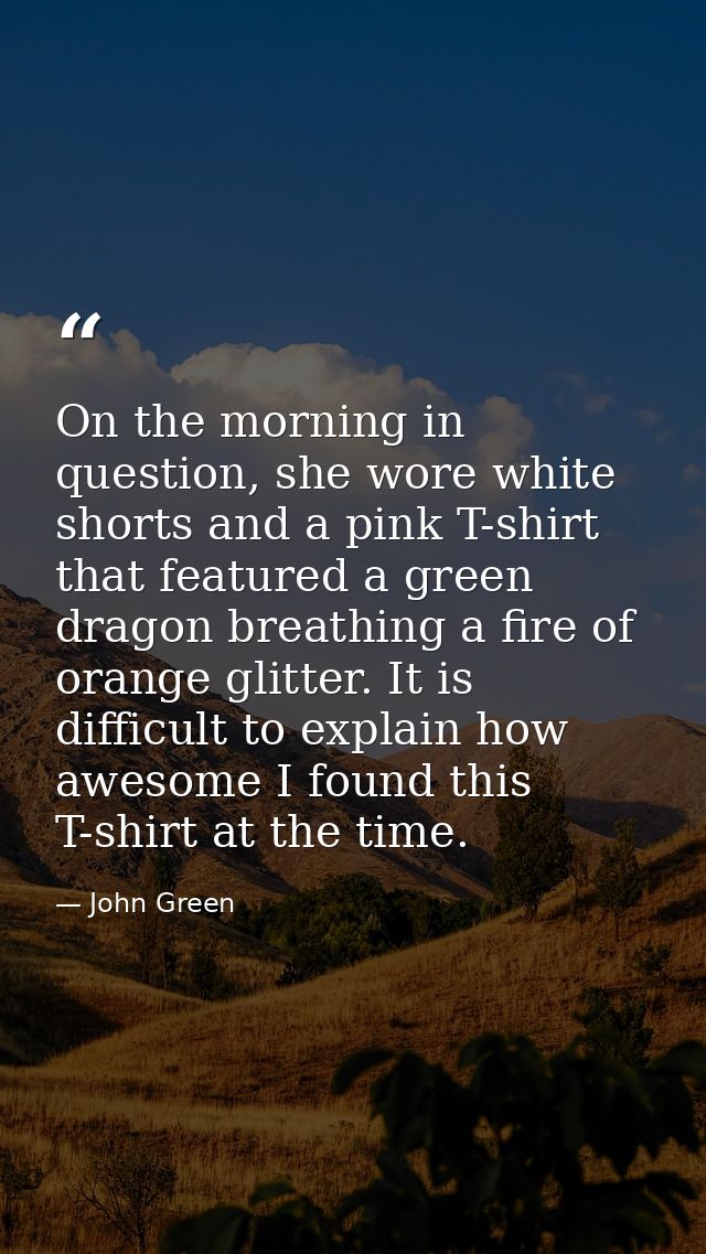 On the morning in question, she wore white shorts and a pink T-shirt that featured a green dragon breathing a fire of or — John Green
