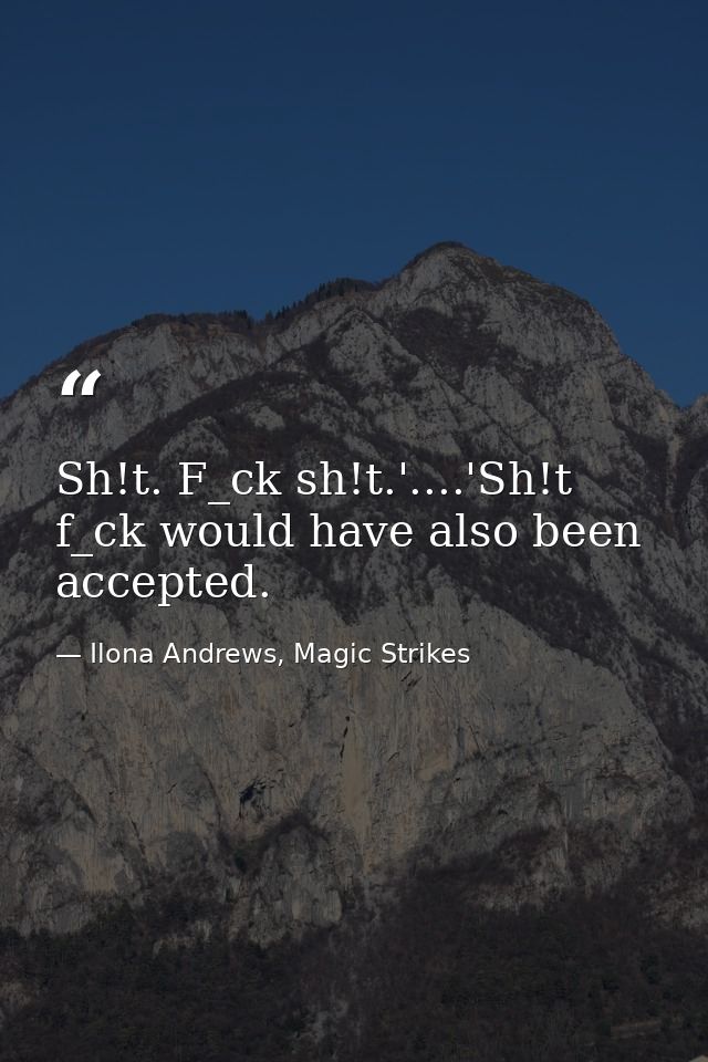 Sh!t. F_ck sh!t.'....'Sh!t f_ck would have also been accepted. — Ilona Andrews, Magic Strikes