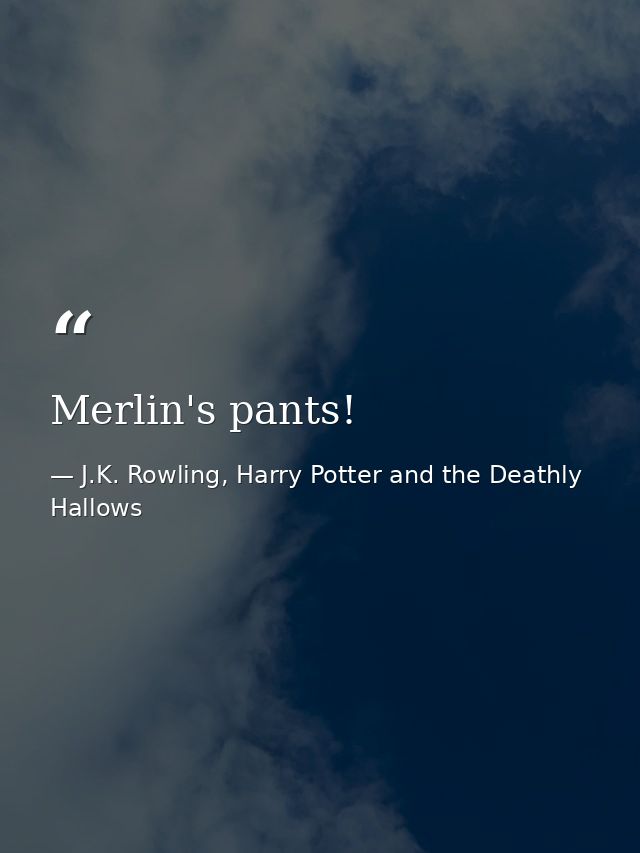 Merlin's pants! — J.K. Rowling, Harry Potter and the Deathly Hallows
