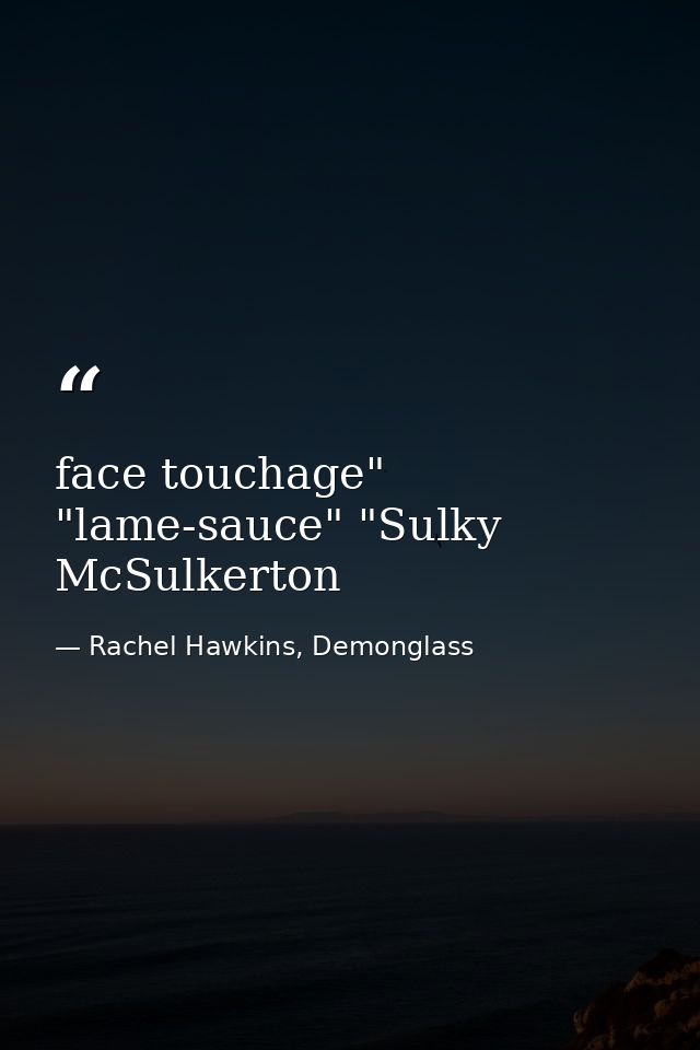 face touchage" "lame-sauce" "Sulky McSulkerton — Rachel Hawkins, Demonglass