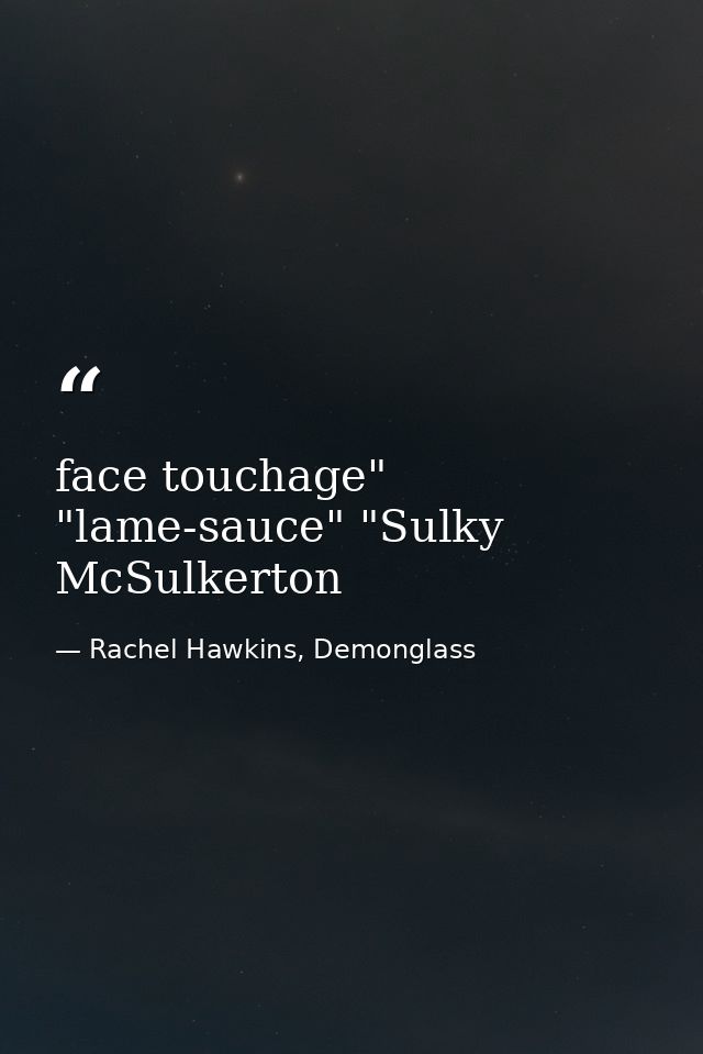 face touchage" "lame-sauce" "Sulky McSulkerton — Rachel Hawkins, Demonglass