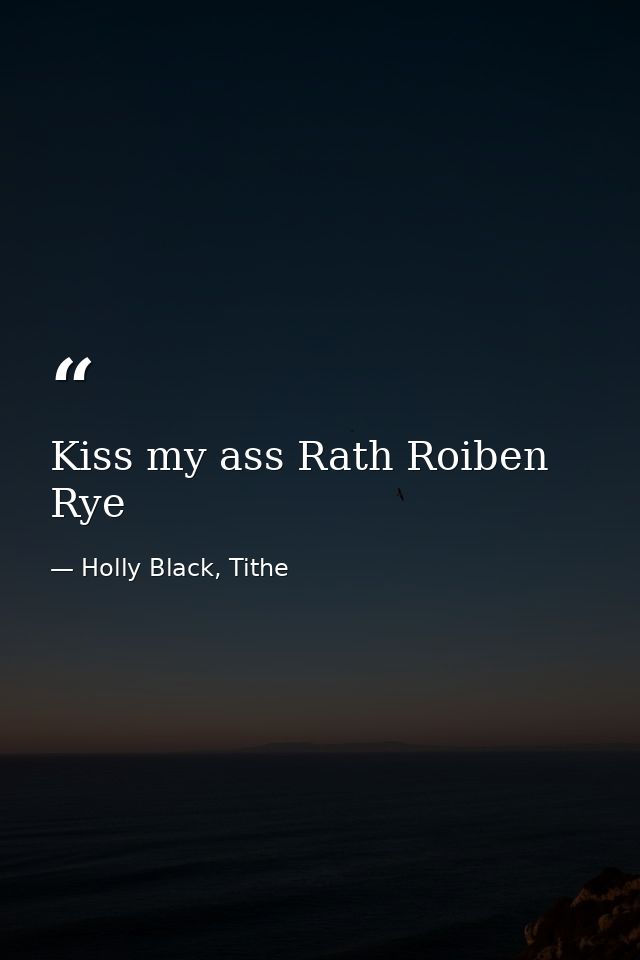Kiss my ass Rath Roiben Rye — Holly Black, Tithe