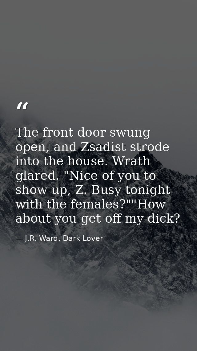 The front door swung open, and Zsadist strode into the house. Wrath glared. "Nice of you to show up, Z. Busy tonight wit — J.R. Ward, Dark Lover