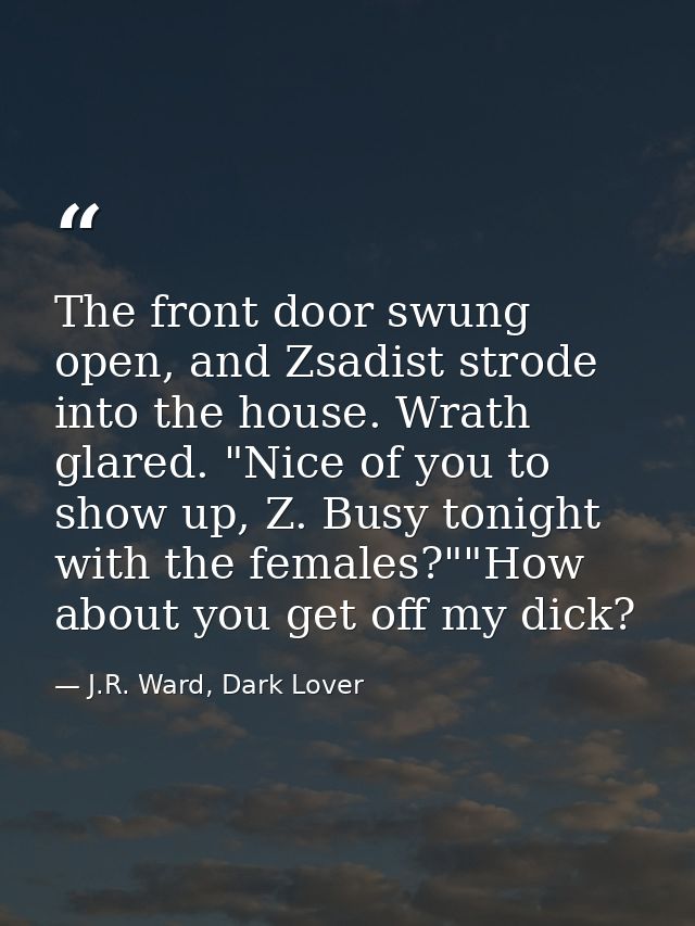 The front door swung open, and Zsadist strode into the house. Wrath glared. "Nice of you to show up, Z. Busy tonight wit — J.R. Ward, Dark Lover