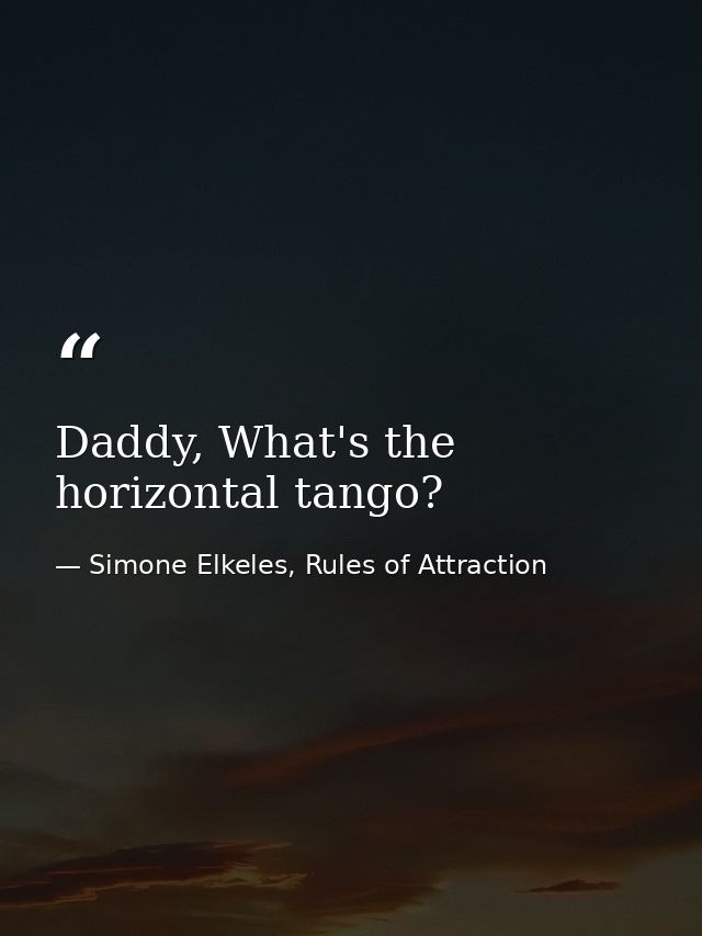 Daddy, What's the horizontal tango? — Simone Elkeles, Rules of Attraction
