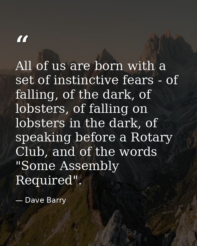 All of us are born with a set of instinctive fears - of falling, of the dark, of lobsters, of falling on lobsters in the — Dave Barry