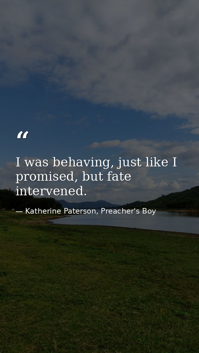I was behaving, just like I promised, but fate intervened. — Katherine Paterson, Preacher's Boy
