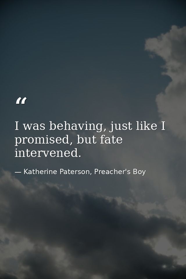 I was behaving, just like I promised, but fate intervened. — Katherine Paterson, Preacher's Boy
