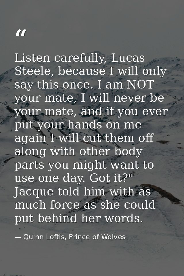 Listen carefully, Lucas Steele, because I will only say this once. I am NOT your mate, I will never be your mate, and if — Quinn Loftis, Prince of Wolves
