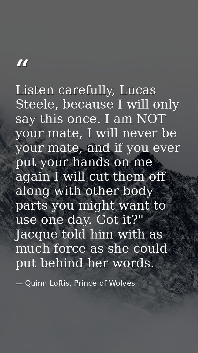 Listen carefully, Lucas Steele, because I will only say this once. I am NOT your mate, I will never be your mate, and if — Quinn Loftis, Prince of Wolves