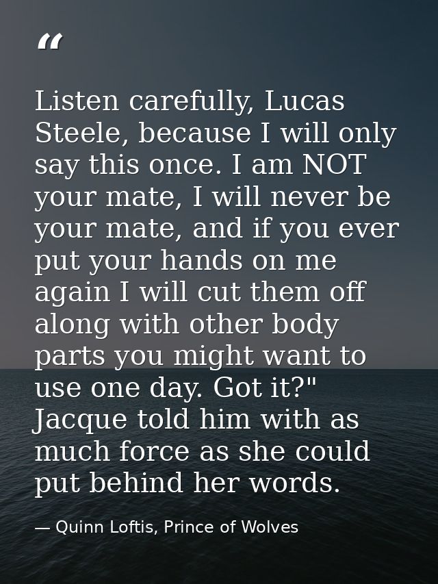 Listen carefully, Lucas Steele, because I will only say this once. I am NOT your mate, I will never be your mate, and if — Quinn Loftis, Prince of Wolves