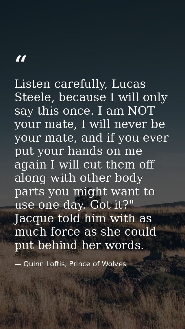 Listen carefully, Lucas Steele, because I will only say this once. I am NOT your mate, I will never be your mate, and if — Quinn Loftis, Prince of Wolves