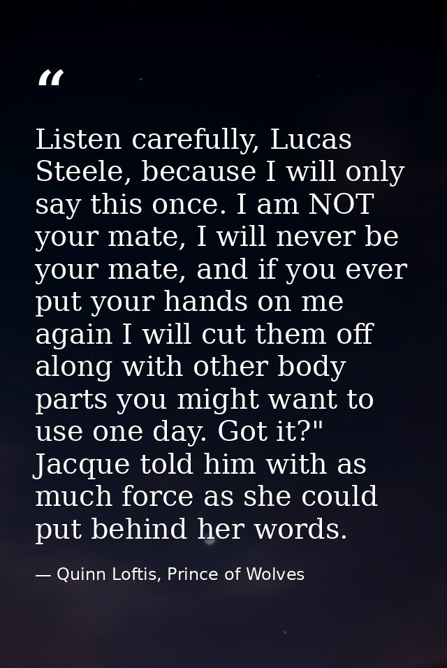 Listen carefully, Lucas Steele, because I will only say this once. I am NOT your mate, I will never be your mate, and if — Quinn Loftis, Prince of Wolves