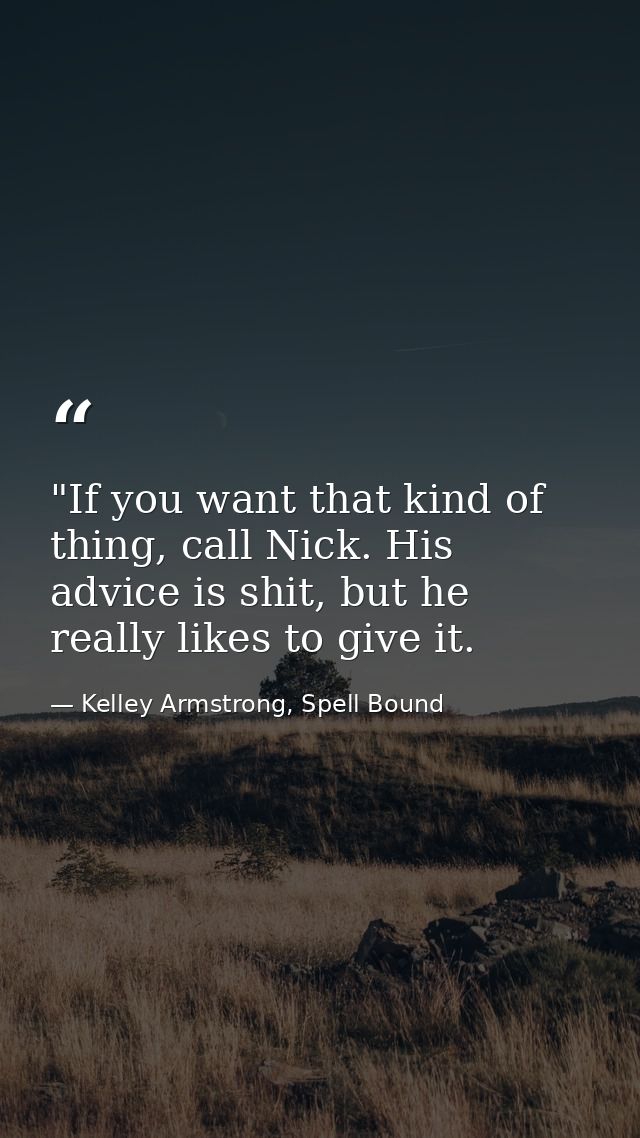 ‎"If you want that kind of thing, call Nick. His advice is shit, but he really likes to give it. — Kelley Armstrong, Spell Bound