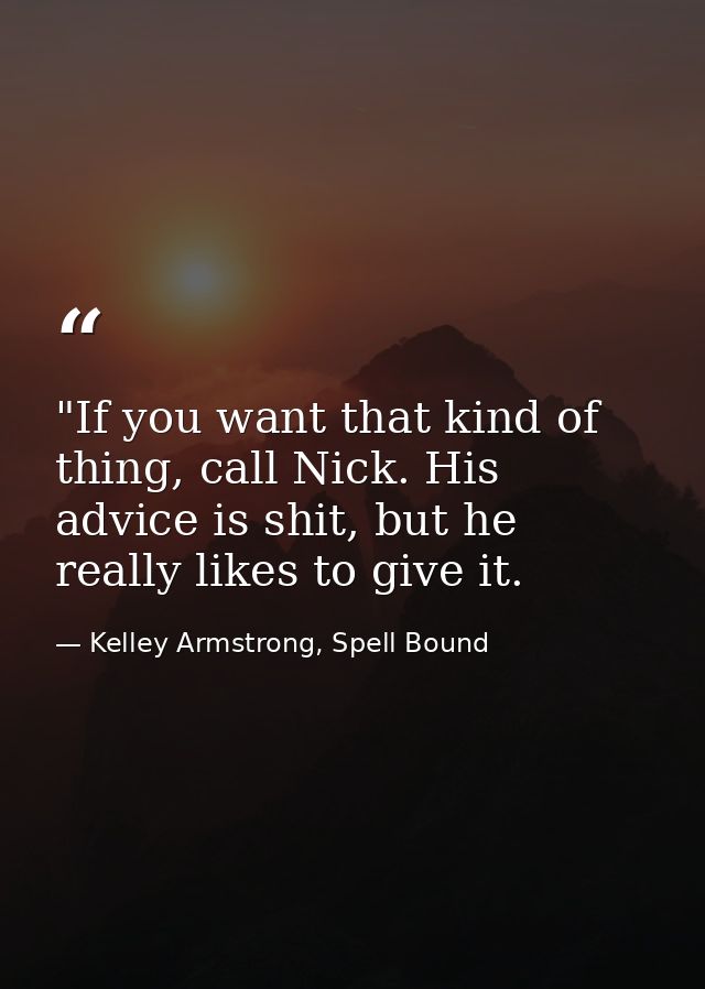 ‎"If you want that kind of thing, call Nick. His advice is shit, but he really likes to give it. — Kelley Armstrong, Spell Bound