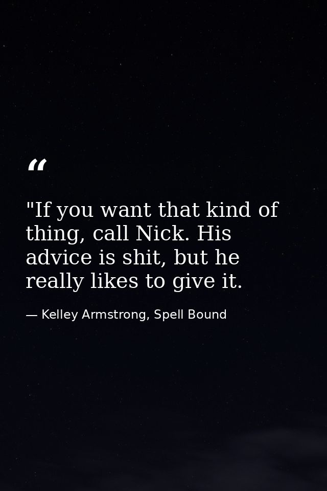 ‎"If you want that kind of thing, call Nick. His advice is shit, but he really likes to give it. — Kelley Armstrong, Spell Bound