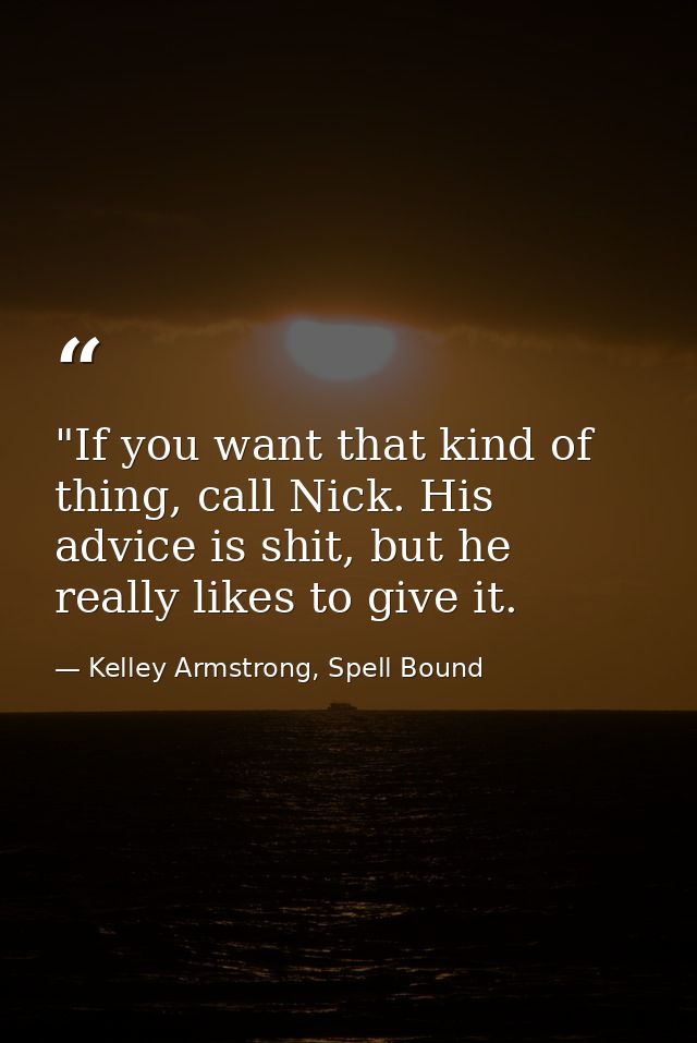 ‎"If you want that kind of thing, call Nick. His advice is shit, but he really likes to give it. — Kelley Armstrong, Spell Bound