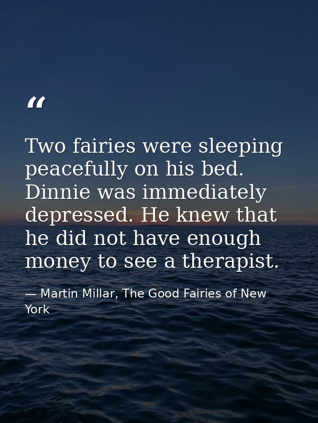 Two fairies were sleeping peacefully on his bed. Dinnie was immediately depressed. He knew that he did not have enough m — Martin Millar, The Good Fairies of New York