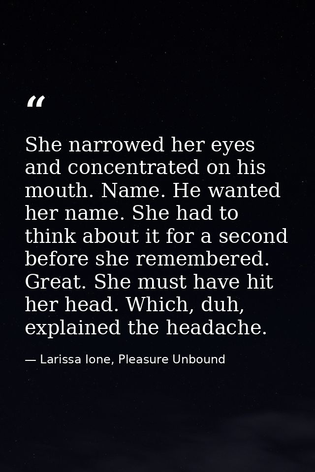 She narrowed her eyes and concentrated on his mouth. Name. He wanted her name. She had to think about it for a second be — Larissa Ione, Pleasure Unbound