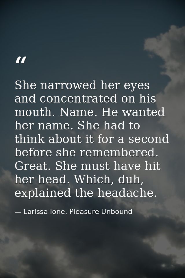 She narrowed her eyes and concentrated on his mouth. Name. He wanted her name. She had to think about it for a second be — Larissa Ione, Pleasure Unbound