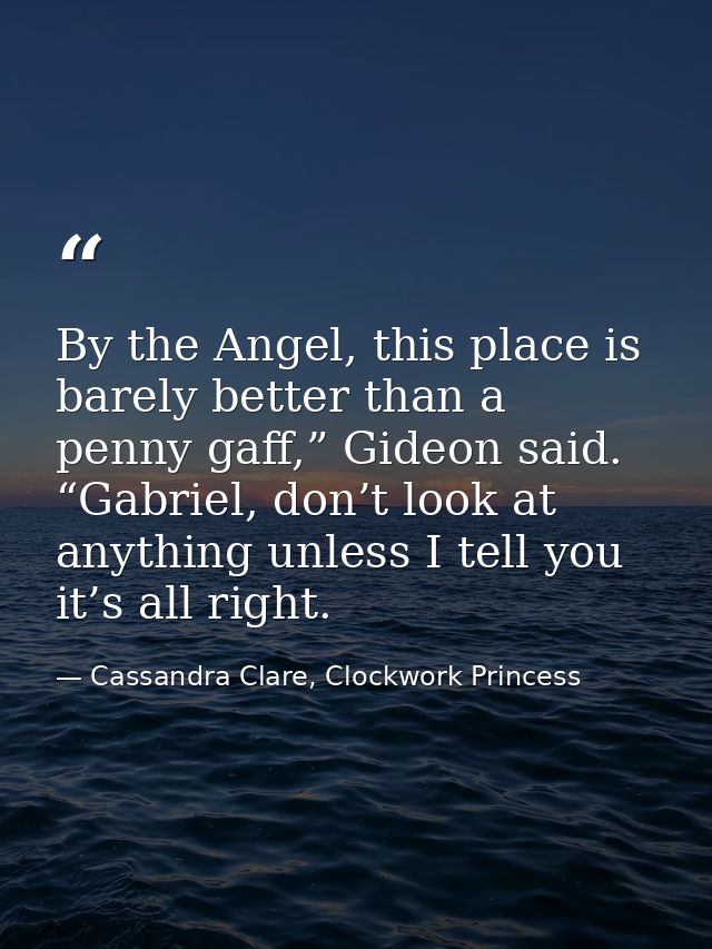 By the Angel, this place is barely better than a penny gaff,” Gideon said. “Gabriel, don’t look at anything unless I tel — Cassandra Clare, Clockwork Princess