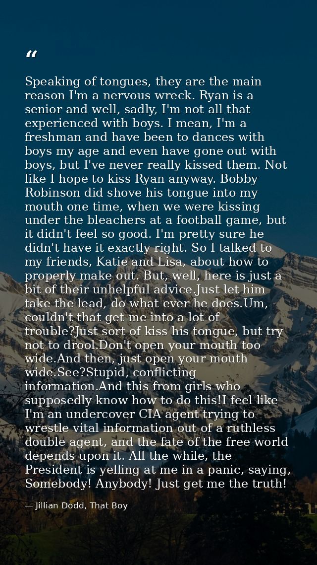 Speaking of tongues, they are the main reason I'm a nervous wreck. Ryan is a senior and well, sadly, I'm not all that ex — Jillian Dodd, That Boy
