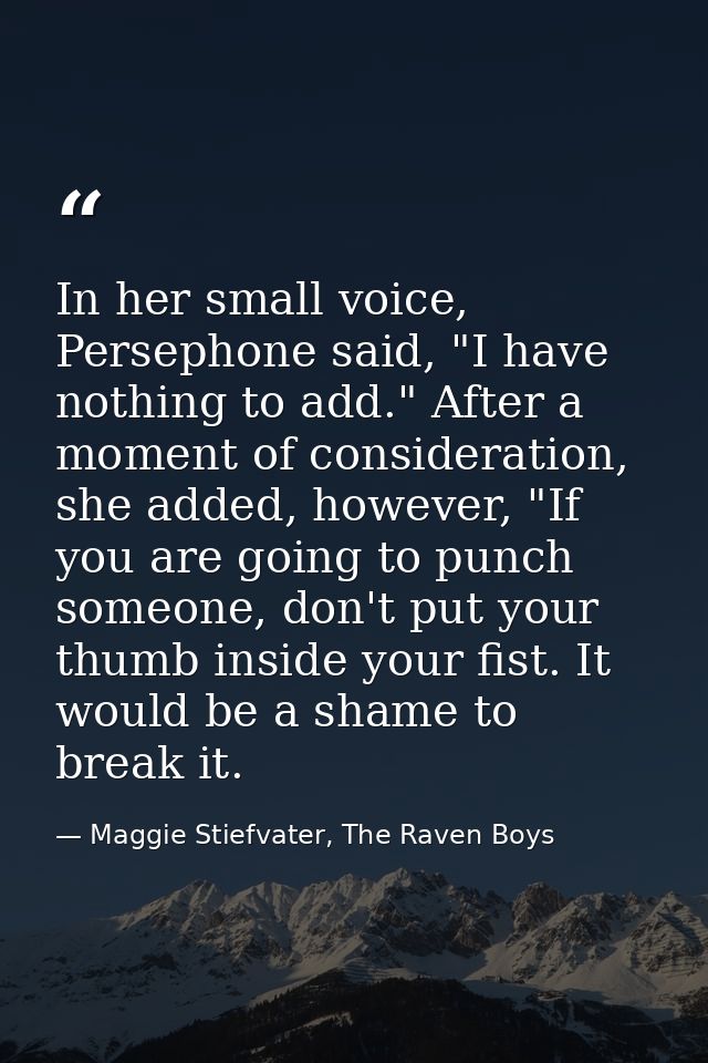 In her small voice, Persephone said, "I have nothing to add." After a moment of consideration, she added, however, "If y — Maggie Stiefvater, The Raven Boys