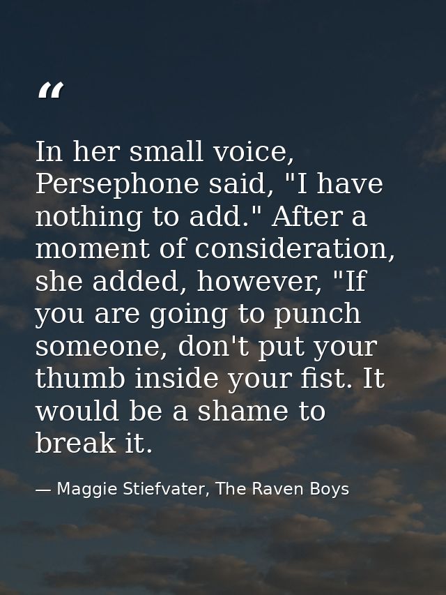 In her small voice, Persephone said, "I have nothing to add." After a moment of consideration, she added, however, "If y — Maggie Stiefvater, The Raven Boys