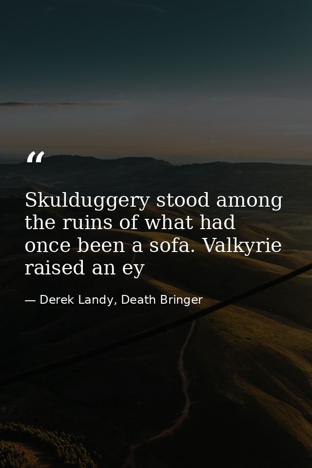 Skulduggery stood among the ruins of what had once been a sofa. Valkyrie raised an ey — Derek Landy, Death Bringer