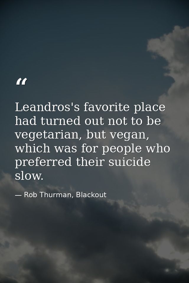 Leandros's favorite place had turned out not to be vegetarian, but vegan, which was for people who preferred their suici — Rob Thurman, Blackout