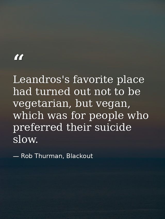 Leandros's favorite place had turned out not to be vegetarian, but vegan, which was for people who preferred their suici — Rob Thurman, Blackout