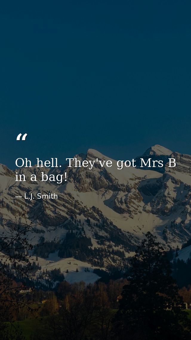 Oh hell. They've got Mrs B in a bag! — L.J. Smith