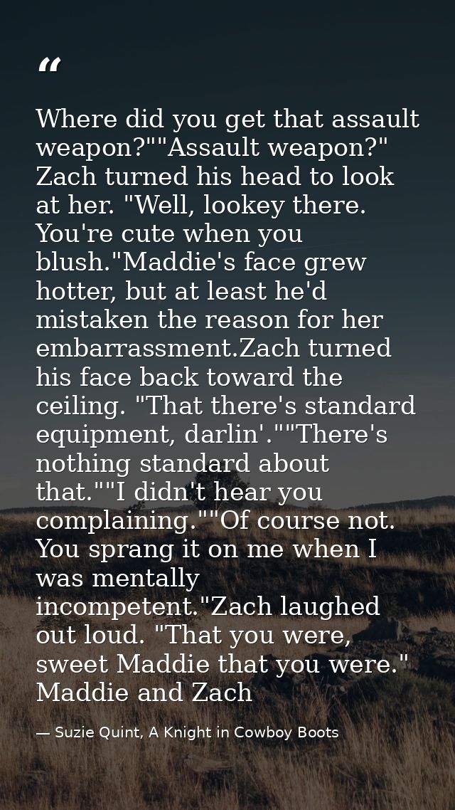 Where did you get that assault weapon?""Assault weapon?" Zach turned his head to look at her. "Well, lookey there. You'r — Suzie Quint, A Knight in Cowboy Boots