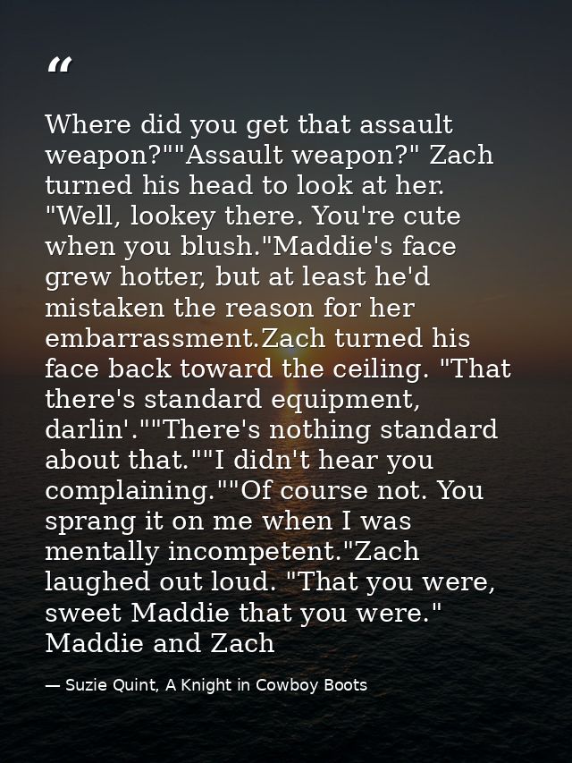 Where did you get that assault weapon?""Assault weapon?" Zach turned his head to look at her. "Well, lookey there. You'r — Suzie Quint, A Knight in Cowboy Boots