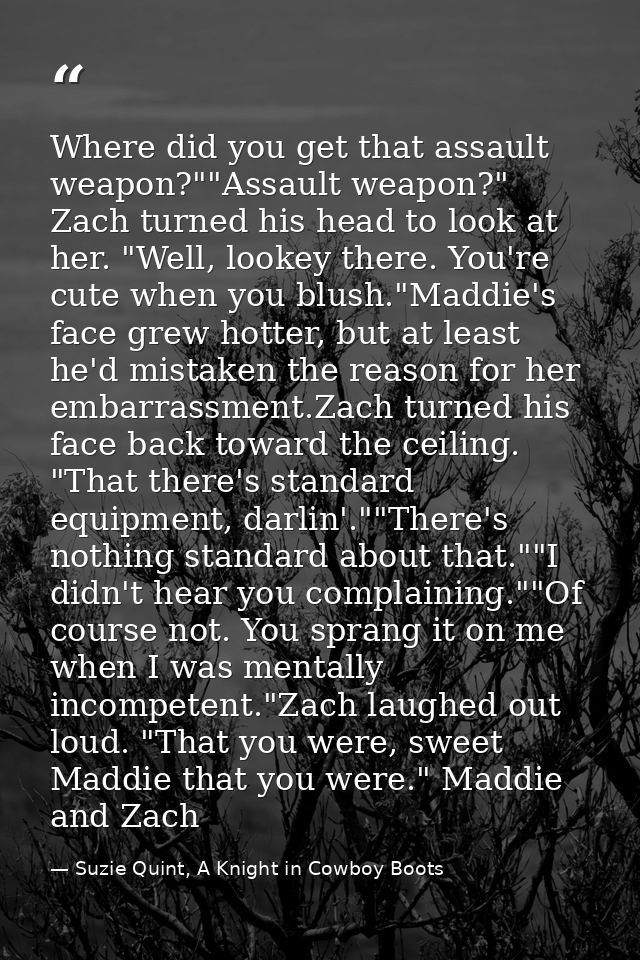 Where did you get that assault weapon?""Assault weapon?" Zach turned his head to look at her. "Well, lookey there. You'r — Suzie Quint, A Knight in Cowboy Boots