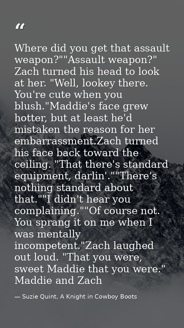 Where did you get that assault weapon?""Assault weapon?" Zach turned his head to look at her. "Well, lookey there. You'r — Suzie Quint, A Knight in Cowboy Boots