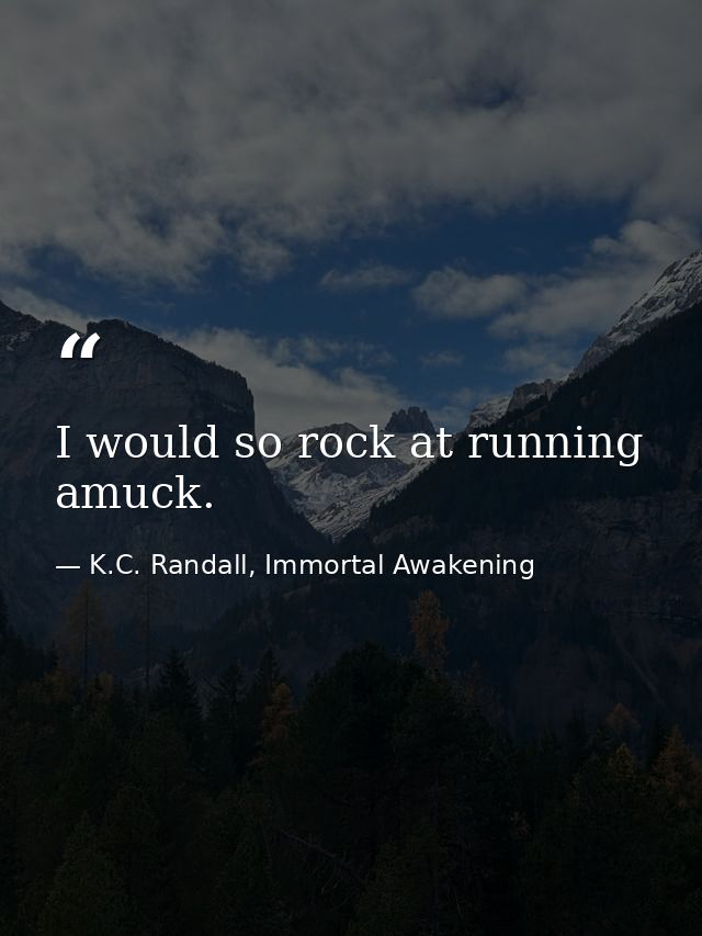 I would so rock at running amuck. — K.C. Randall, Immortal Awakening