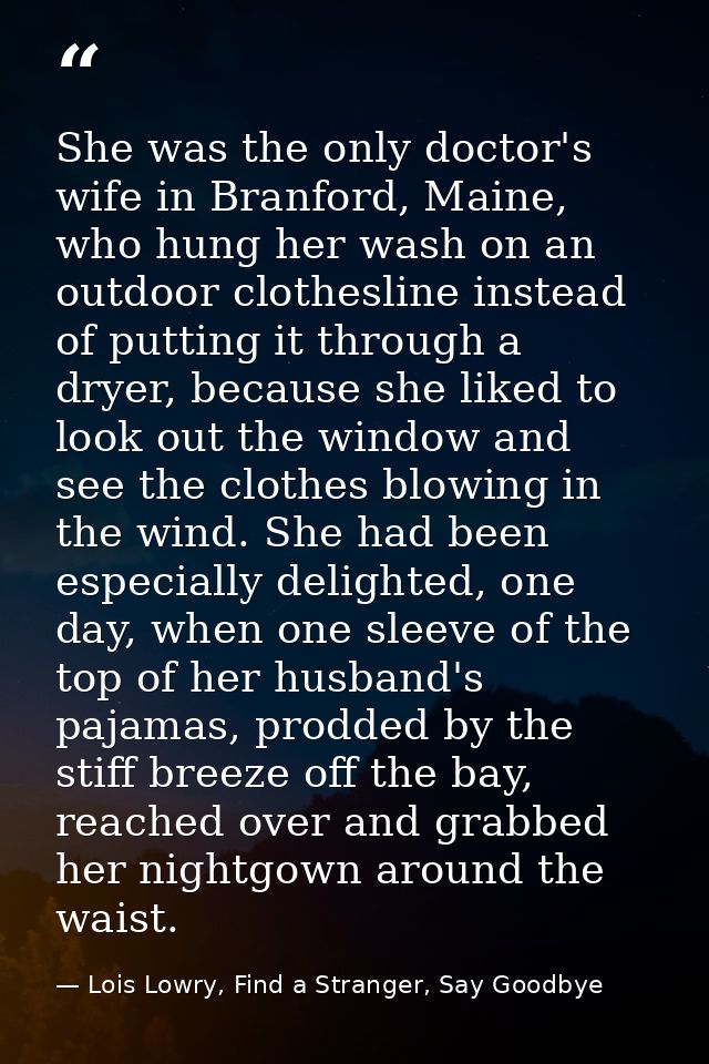 She was the only doctor's wife in Branford, Maine, who hung her wash on an outdoor clothesline instead of putting it thr — Lois Lowry, Find a Stranger, Say Goodbye