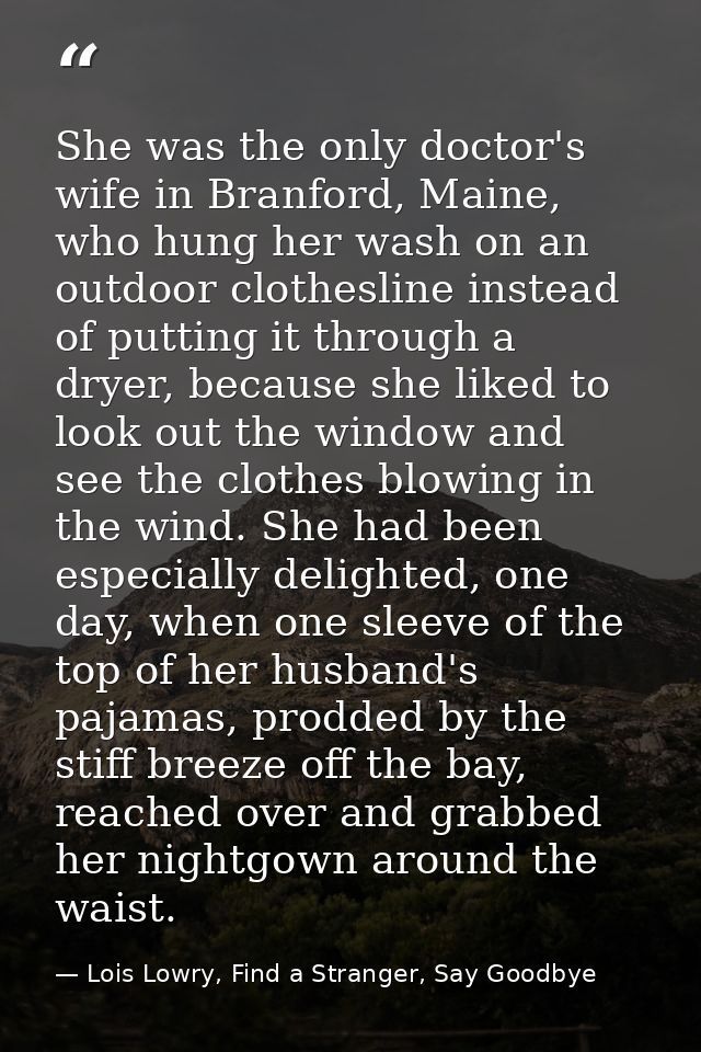 She was the only doctor's wife in Branford, Maine, who hung her wash on an outdoor clothesline instead of putting it thr — Lois Lowry, Find a Stranger, Say Goodbye